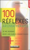 100 rflexes aromathrapie : Je me soigne avec les huiles essentielles + pratiques, + efficaces, + faciles.